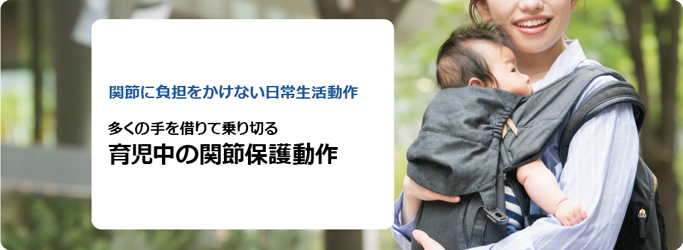 関節に負担をかけない日常生活動作 多くの手を借りて乗り切る　育児中の関節保護動作