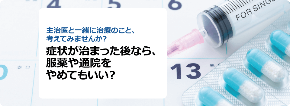 症状が治まった後なら、服薬や通院をやめてもいい？